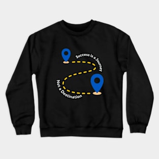 Success is a Journey Not a Destination Crewneck Sweatshirt